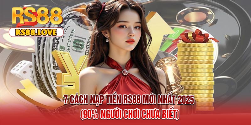 7 Cách Nạp Tiền RS88 Mới Nhất 2025 (90% Người Chơi Chưa Biết)