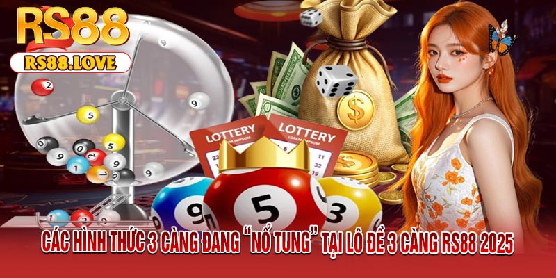Các Hình Thức 3 Càng Đang “Nổ Tung” Tại Lô Đề 3 Càng RS88 2025