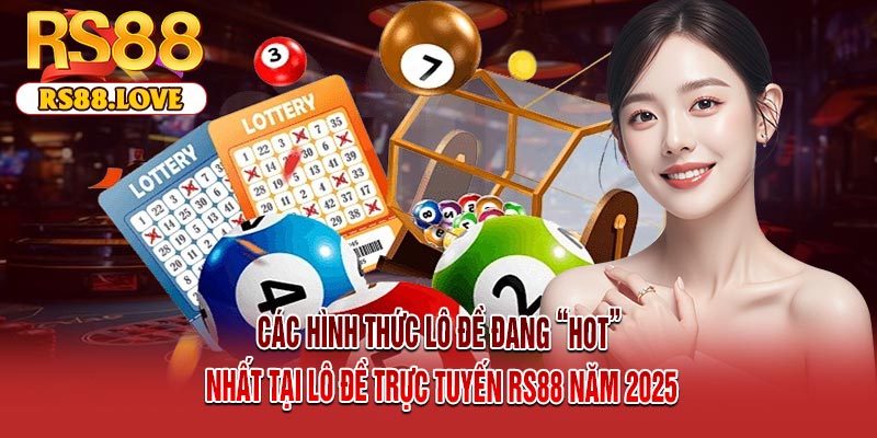 Các Hình Thức Lô Đề Đang “Hot” Nhất Tại Lô Đề Trực Tuyến RS88 Năm 2025