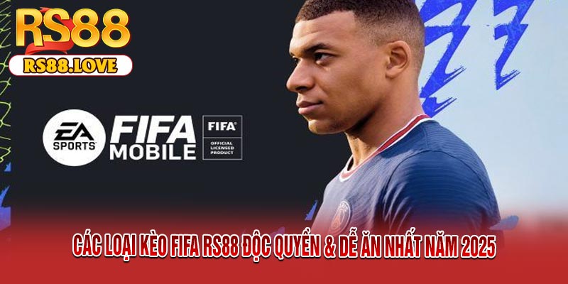 Các Loại Kèo FIFA RS88 Độc Quyền & Dễ Ăn Nhất Năm 2025