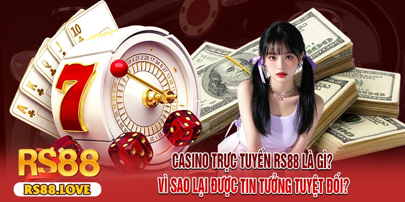 Casino Trực Tuyến RS88 Là Gì? Vì Sao Lại Được Tin Tưởng Tuyệt Đối?