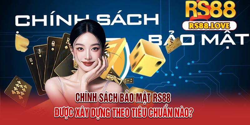 Chính sách bảo mật RS88 được xây dựng theo tiêu chuẩn nào?