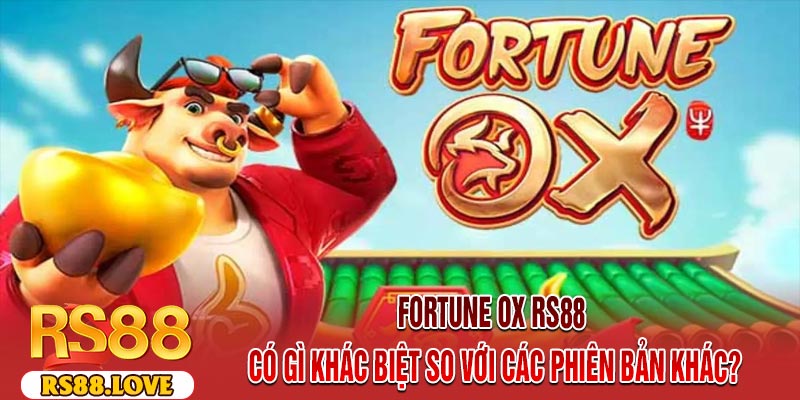 Fortune OX RS88 Có Gì Khác Biệt So Với Các Phiên Bản Khác?