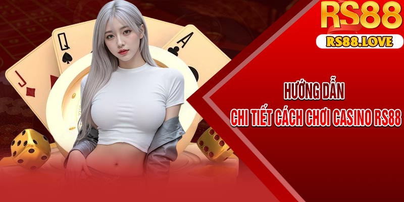 Hướng Dẫn Chi Tiết Cách Chơi Casino RS88