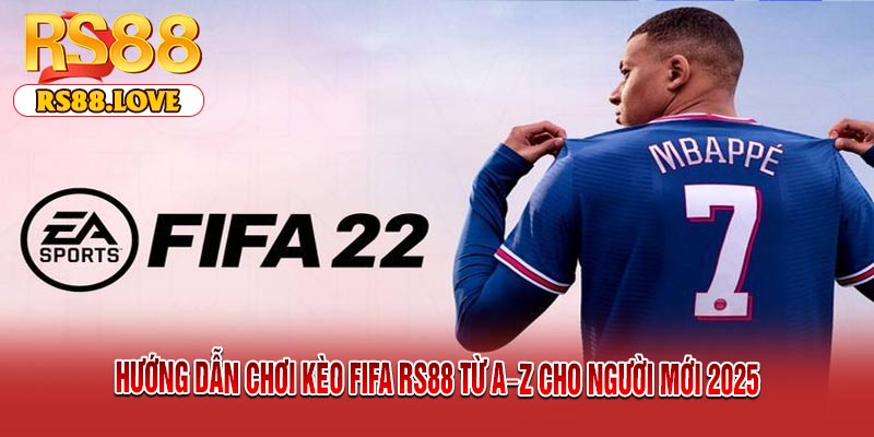 Hướng Dẫn Chơi Kèo FIFA RS88 Từ A–Z Cho Người Mới 2025
