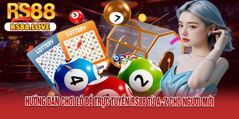Hướng Dẫn Chơi Lô Đề Trực Tuyến RS88 Từ A–Z Cho Người Mới
