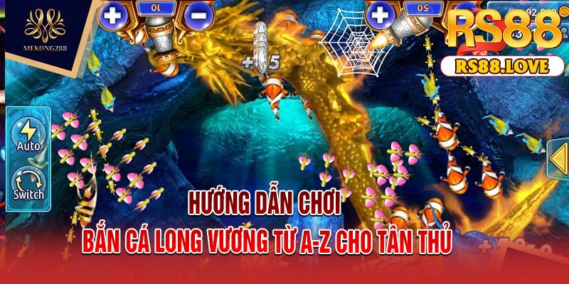 Hướng dẫn chơi Bắn Cá Long Vương từ A-Z cho tân thủ