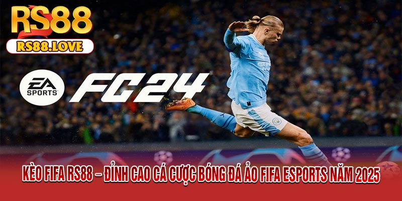 Kèo FIFA RS88 – Đỉnh Cao Cá Cược Bóng Đá Ảo FIFA eSports Năm 2025