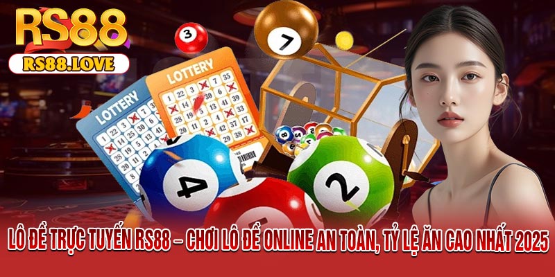 Lô Đề Trực Tuyến RS88 – Chơi Lô Đề Online An Toàn, Tỷ Lệ Ăn Cao Nhất 2025