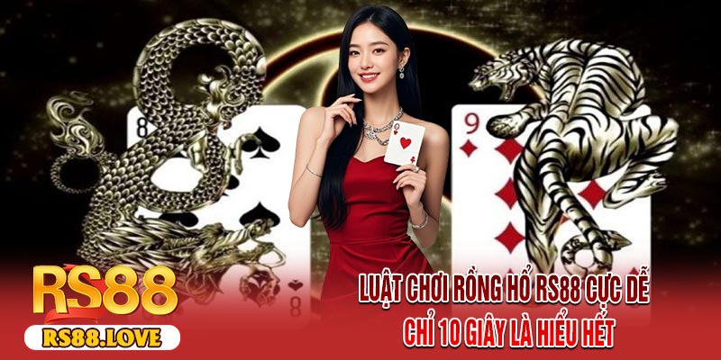 Luật chơi Rồng Hổ RS88 cực dễ – chỉ 10 giây là hiểu hết