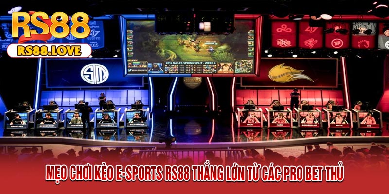 Mẹo Chơi Kèo E-Sports RS88 Thắng Lớn Từ Các Pro Bet Thủ