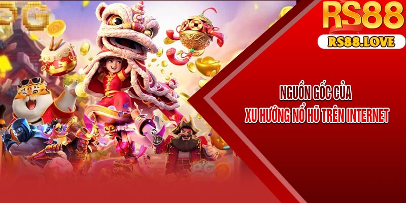 Nguồn Gốc Của Xu Hướng Nổ Hũ Trên Internet