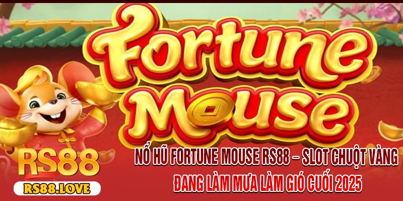 Nổ Hũ Fortune Mouse RS88 – Slot Chuột Vàng Đang Làm Mưa Làm Gió Cuối 2025