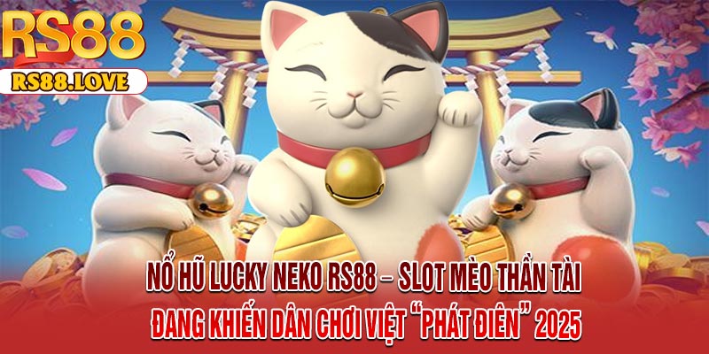 Nổ Hũ Lucky Neko RS88 – Slot Mèo Thần Tài Đang Khiến Dân Chơi Việt “Phát Điên” 2025