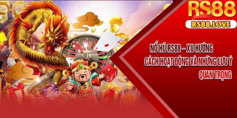 Nổ Hũ RS88 – Xu Hướng, Cách Hoạt Động Và Những Lưu Ý Quan Trọng