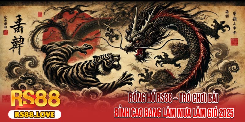 Rồng Hổ RS88 – Trò Chơi Bài Đỉnh Cao Đang Làm Mưa Làm Gió 2025