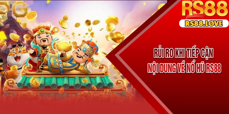 Rủi Ro Khi Tiếp Cận Nội Dung Về Nổ Hũ RS88