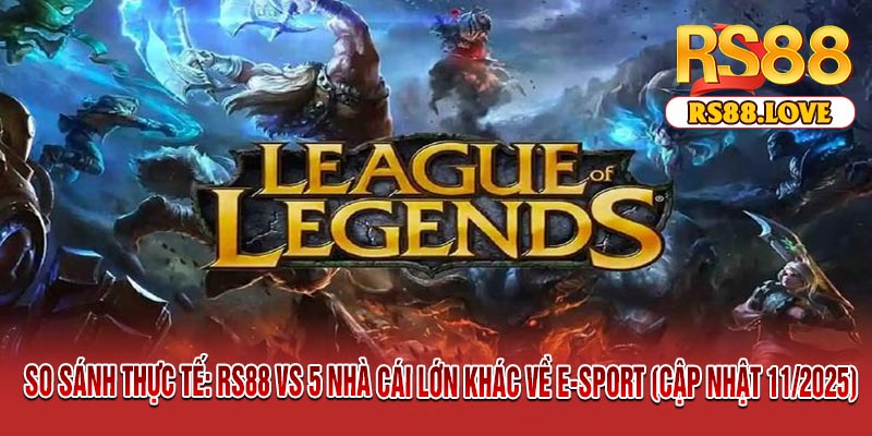 So Sánh Thực Tế: RS88 vs 5 Nhà Cái Lớn Khác Về E-Sport (Cập nhật 11/2025)