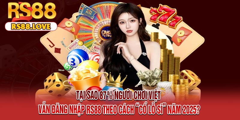 Tại Sao 87% Người Chơi Việt Vẫn Đăng Nhập RS88 Theo Cách “Cổ Lỗ Sĩ” Năm 2025?