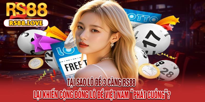 Tại Sao Lô Đề 3 Càng RS88 Lại Khiến Cộng Đồng Lô Đề Việt Nam “Phát Cuồng”?