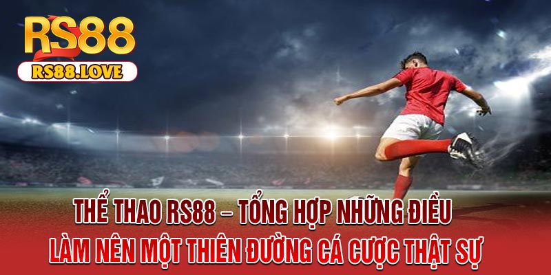 Thể Thao RS88 – Tổng Hợp Những Điều Làm Nên Một Thiên Đường Cá Cược Thật Sự