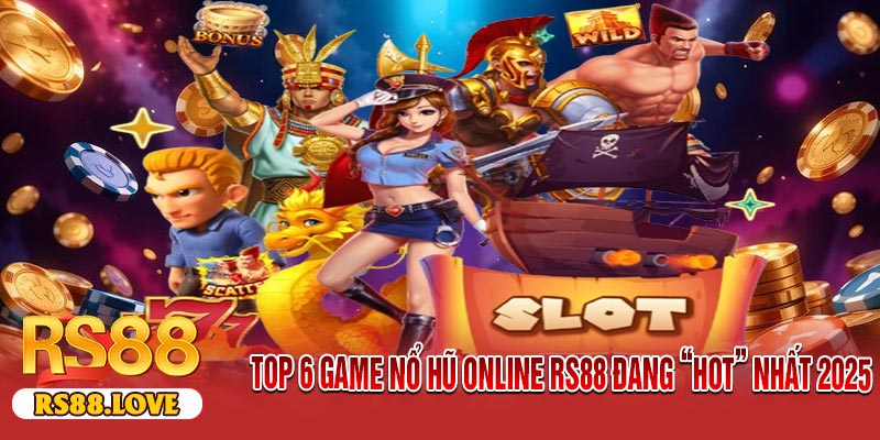 Top 6 Game Nổ Hũ Online RS88 Đang “Hot” Nhất 2025