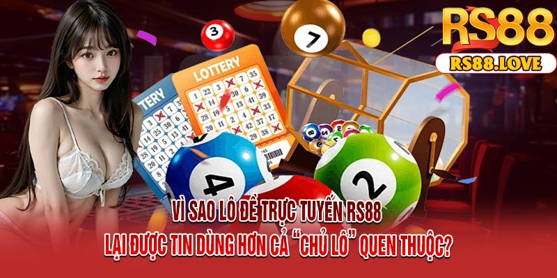 Vì Sao Lô Đề Trực Tuyến RS88 Lại Được Tin Dùng Hơn Cả “Chủ Lô” Quen Thuộc?