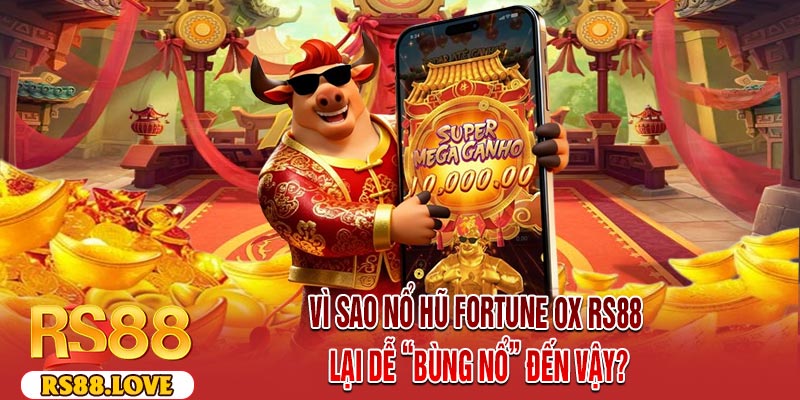 Vì Sao Nổ Hũ Fortune OX RS88 Lại Dễ “Bùng Nổ” Đến Vậy?