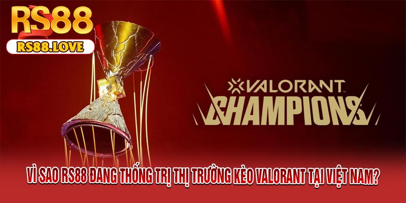Vì Sao RS88 Đang Thống Trị Thị Trường Kèo Valorant Tại Việt Nam?