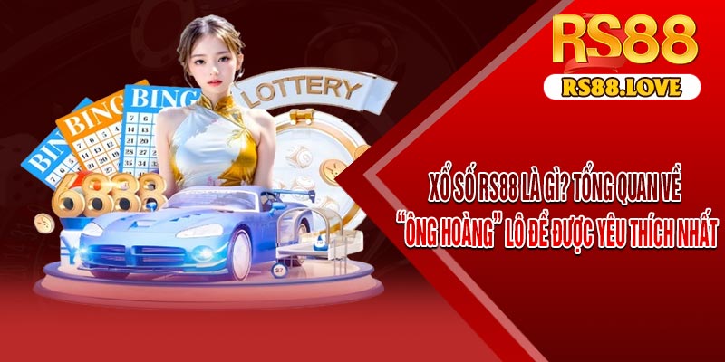 Xổ Số RS88 Là Gì? Tổng Quan Về “Ông Hoàng” Lô Đề Được Yêu Thích Nhất